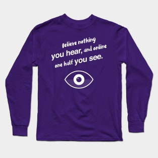 Believe nothing you hear, and online one half you see. Long Sleeve T-Shirt